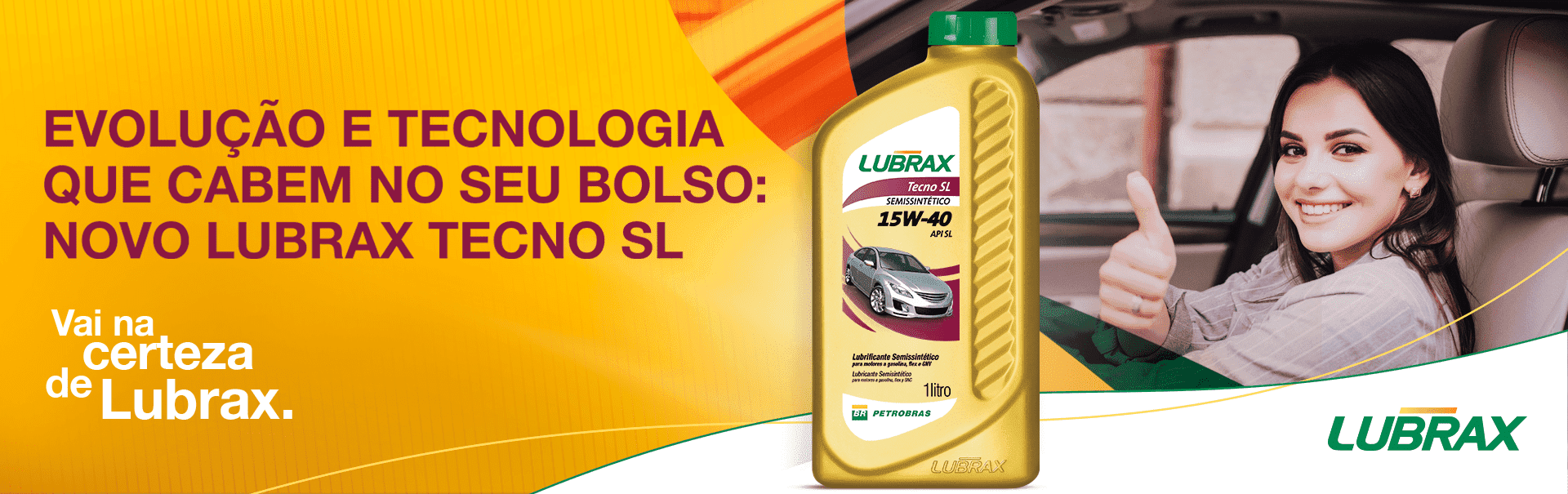 Evolução e tecnologia que cabem no seu bolso: novo Lubrax Tecno SL. Vai na certeza de Lubrax.